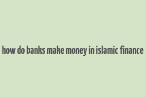 how do banks make money in islamic finance