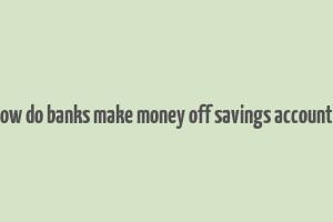 how do banks make money off savings accounts