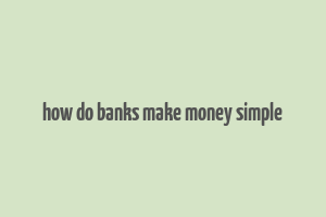 how do banks make money simple