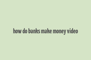 how do banks make money video