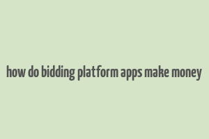 how do bidding platform apps make money