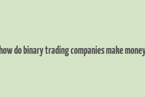 how do binary trading companies make money