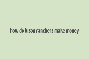 how do bison ranchers make money