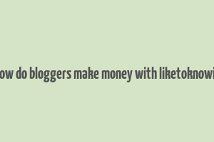 how do bloggers make money with liketoknowit