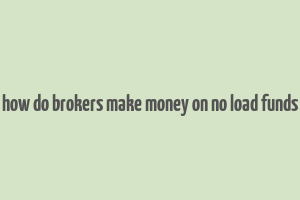 how do brokers make money on no load funds