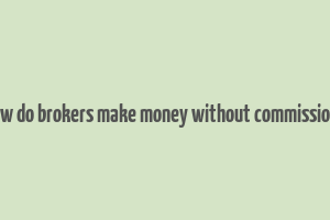 how do brokers make money without commissions