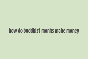 how do buddhist monks make money