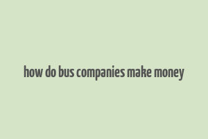 how do bus companies make money