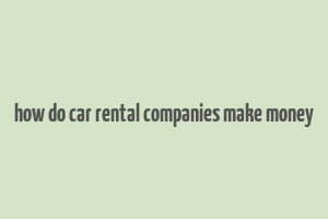 how do car rental companies make money