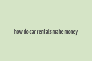 how do car rentals make money