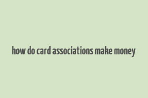 how do card associations make money