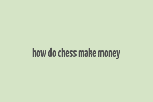 how do chess make money