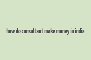 how do consultant make money in india