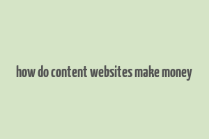 how do content websites make money