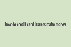 how do credit card issuers make money