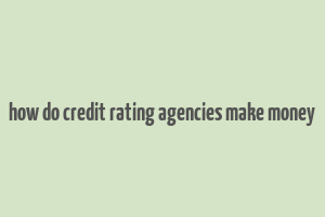 how do credit rating agencies make money