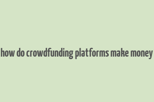 how do crowdfunding platforms make money