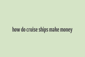 how do cruise ships make money