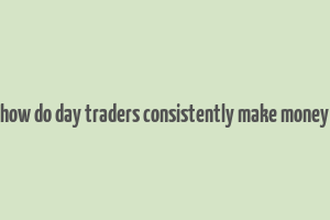 how do day traders consistently make money