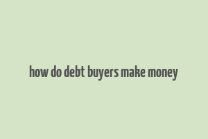 how do debt buyers make money