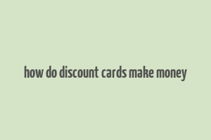 how do discount cards make money