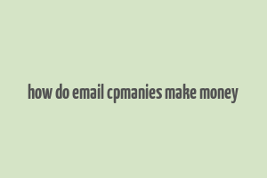 how do email cpmanies make money