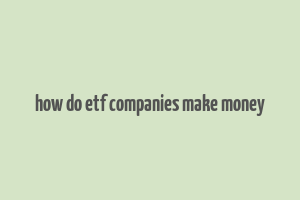 how do etf companies make money