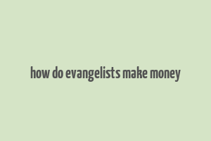 how do evangelists make money