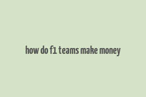 how do f1 teams make money