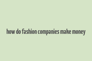 how do fashion companies make money