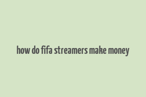 how do fifa streamers make money