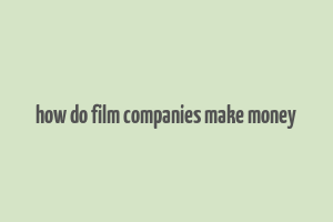 how do film companies make money