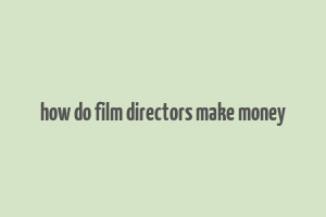 how do film directors make money