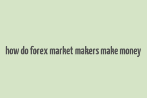 how do forex market makers make money