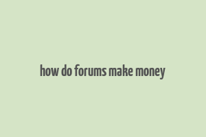 how do forums make money