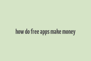 how do free apps make money