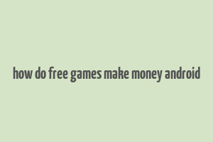 how do free games make money android