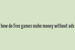 how do free games make money without ads