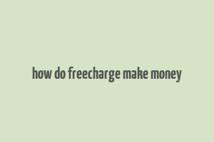 how do freecharge make money