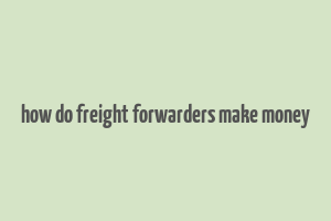 how do freight forwarders make money