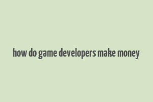 how do game developers make money