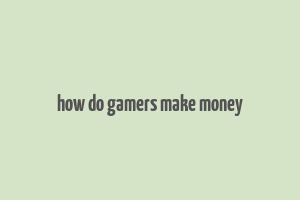 how do gamers make money