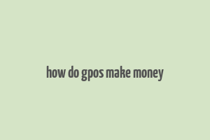 how do gpos make money