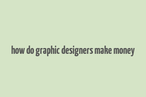 how do graphic designers make money