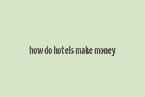 how do hotels make money