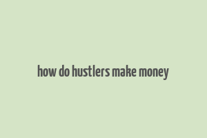 how do hustlers make money