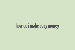 how do i make easy money