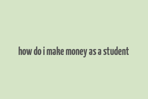 how do i make money as a student