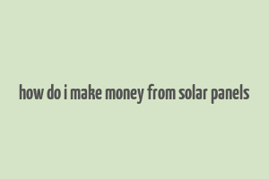 how do i make money from solar panels