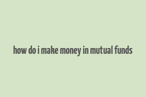 how do i make money in mutual funds